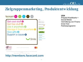 Zielgruppenmarketing, Produktentwicklung http://members.facecard.com / electr OU ncle USA Prepaid Kreditkarte + Social Media Vermittlung von Finanz know how Partnerprogramm 