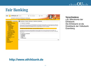 Fair Banking electr OU ncle Verschiedene z.B. Mikrokonto der Ethikbank Die Ethikbank ist die Direktbank der Volksbank Eisenberg http://www.ethikbank.de 