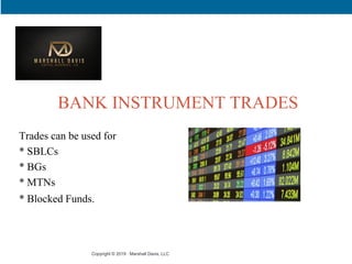 BANK INSTRUMENT TRADES
Trades can be used for
* SBLCs
* BGs
* MTNs
* Blocked Funds.
Copyright © 2019 · Marshall Davis, LLC
 