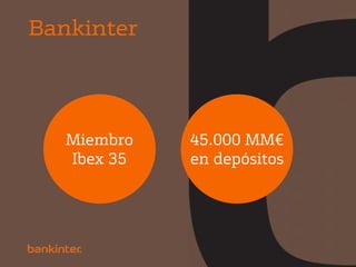 Bankinter




   Miembro   45.000 MM€
   Ibex 35   en depósitos
 