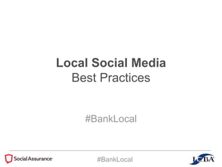 Local Social Media 
Best Practices 
#BankLocal 
#BankLocal 
 