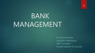 BANK
MANAGEMENT
DR. RICHA SINGHAL
ASSOCIATE PROFESSOR
DEPTT. OF EAFM
S.S.JAIN SUBODH PG COLLEGE
1
 