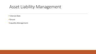 Asset Liability Management
▪ Interest Rate
▪Tenure
▪Liquidity Management
 