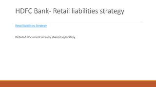HDFC Bank- Retail liabilities strategy
Retail liabilities Strategy
Detailed document already shared separately
 