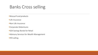 Banks Cross selling
▪Mutual Fund products
▪Life Insurance
▪Non Life Insurance
▪Corporate Debentures
▪GOI Savings Bonds for Retail
▪Advisory Services for Wealth Management
▪IPO selling
 