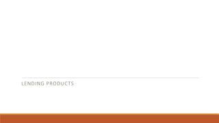 LENDING PRODUCTS
 