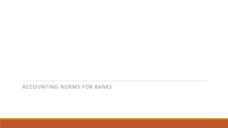 ACCOUNTING NORMS FOR BANKS
 