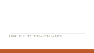 PROMPT CORRECTIVE ACTION BY RBI ON BANKS
 