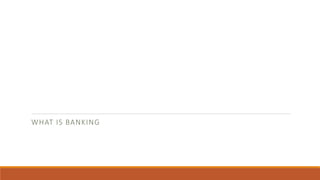 WHAT IS BANKING
 