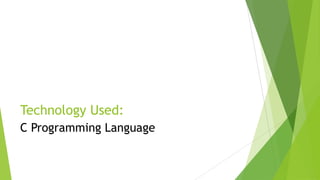 Technology Used:
C Programming Language
 