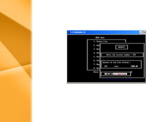Aim
• The bank management system is an
application for maintaining a person’s
account in a bank .
• The system provides the access to the
customer to create an account,
deposit/withdraw the cash from his
account, also to view reports of all
accounts present
• The following presentation provides the
specification for the system.
 