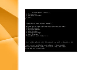 AimThe bank management system is an
application for maintaining a person’s
account in a bank .
The system provides the access to the
customer to create an account,
deposit/withdraw the cash from his
account, also to view reports of all accounts
present
The following presentation provides the
specification for the system.
 