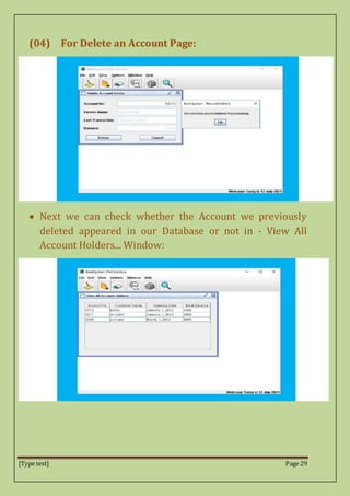 [Type text] Page 29
(04) For Delete an Account Page:
 Next we can check whether the Account we previously
deleted appeared in our Database or not in - View All
Account Holders... Window:
 