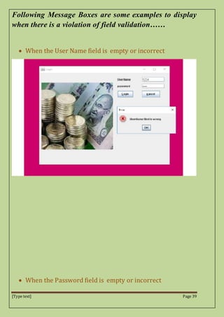 [Type text] Page 39
Following Message Boxes are some examples to display
when there is a violation of field validation……
 When the User Name field is empty or incorrect
 When the Password field is empty or incorrect
 