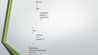 if(i==0)
{
}
else
{
printf("b");
printf(" ");
printf("b");
i--;
}
}
else
{
ch[i]=m;
i++;
printf("*");
}
}
ch[i]=NULL;
int m=strcmp(ch,max);
return m;
 