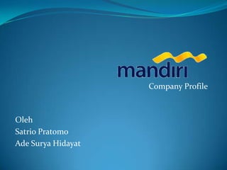Company Profile
Oleh
Satrio Pratomo
Ade Surya Hidayat
 