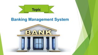 Banking Management System
Topic
 
