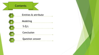 Entities & attribute7
Modeling8
S.Q.L
9
Conclusion
10
Question answer
11
Contents
 