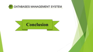 DATABASES MANAGEMENT SYSTEM
Conclusion
10
 