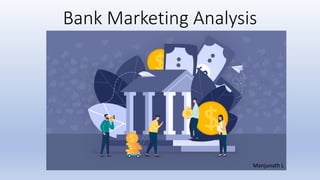 Bank Marketing Analysis
Manjunath L
 