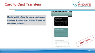 Card to Card Transfers
Mobile wallet offers its users card-to-card
transfers. Payment card number is used as
recipient’s identifier.
14
 