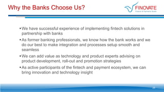 Why the Banks Choose Us?
25
We have successful experience of implementing fintech solutions in
partnership with banks
As former banking professionals, we know how the bank works and we
do our best to make integration and processes setup smooth and
seamless
We can add value as technology and product experts advising on
product development, roll-out and promotion strategies
As active participants of the fintech and payment ecosystem, we can
bring innovation and technology insight
 