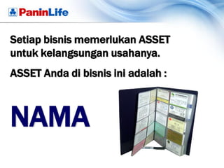 Setiap bisnis memerlukan ASSET
untuk kelangsungan usahanya.
ASSET Anda di bisnis ini adalah :



NAMA
 