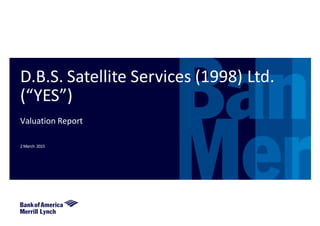 2 March 2015
Valuation Report
D.B.S. Satellite Services (1998) Ltd.
(“YES”)
 