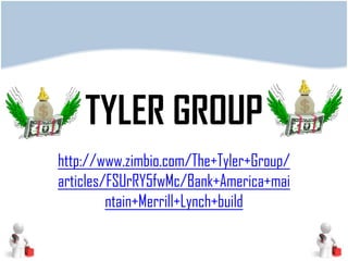 TYLER GROUP
http://www.zimbio.com/The+Tyler+Group/
articles/FSUrRY5fwMc/Bank+America+mai
         ntain+Merrill+Lynch+build
 