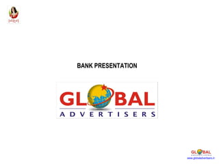 BANK PRESENTATION




                    www.globaladvertisers.in
 
