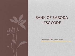 Presented By: Zahir Khan
http://www.indianbankdetails.com/
BANK OF BARODA
IFSC CODE
 