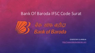 Bank Of Baroda IFSC Code Surat
CREATED BY: ELAYARAJA
http://www.indianbankdetails.com
 