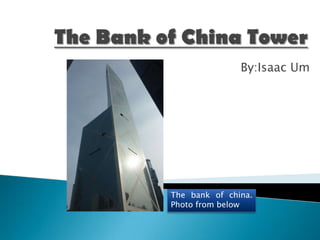 By:Isaac Um




The bank of china.
Photo from below
 