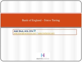 Bank of England – Stress Testing
Ankit Shah, ACA, CFA:
ankit.shah@meritunion.com | www.meritunion.com
 
