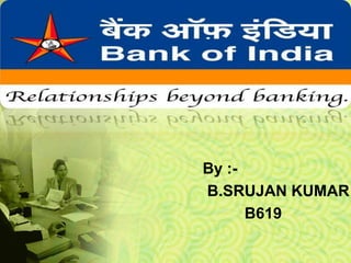 BANK OF INDIA



        By :-
        B.SRUJAN KUMAR
              B619
 