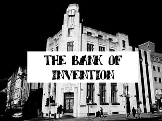 THE BANK OF
INVENTION
 