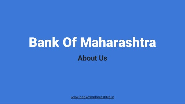 Bank Of Maharashtra
About Us
www.bankofmaharashtra.in
 