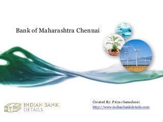 Bank of Maharashtra Chennai
Created By: Priya chanadurai
http://www.indianbankdetails.com
 