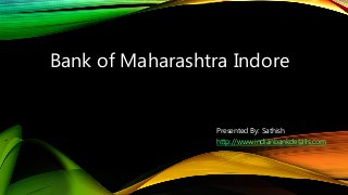 Bank of Maharashtra Indore
Presented By: Sathish
http://www.indianbankdetails.com
 
