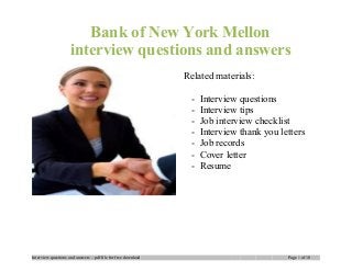 Bank of New York Mellon
interview questions and answers
Related materials:
- Interview questions
- Interview tips
- Job interview checklist
- Interview thank you letters
- Job records
- Cover letter
- Resume
Interview questions and answers – pdf file for free download Page 1 of 10
 