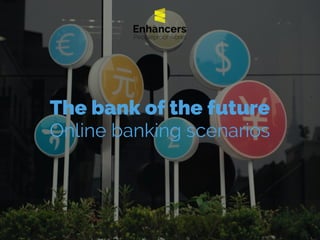 The bank of the future
Online banking scenarios
 