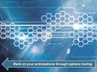 Bank on your anticipations through options trading
 