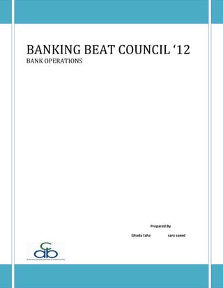 BANKING BEAT COUNCIL ‘12
BANK OPERATIONS




                           Prepared By

                  Ghada taha        sara saeed
 
