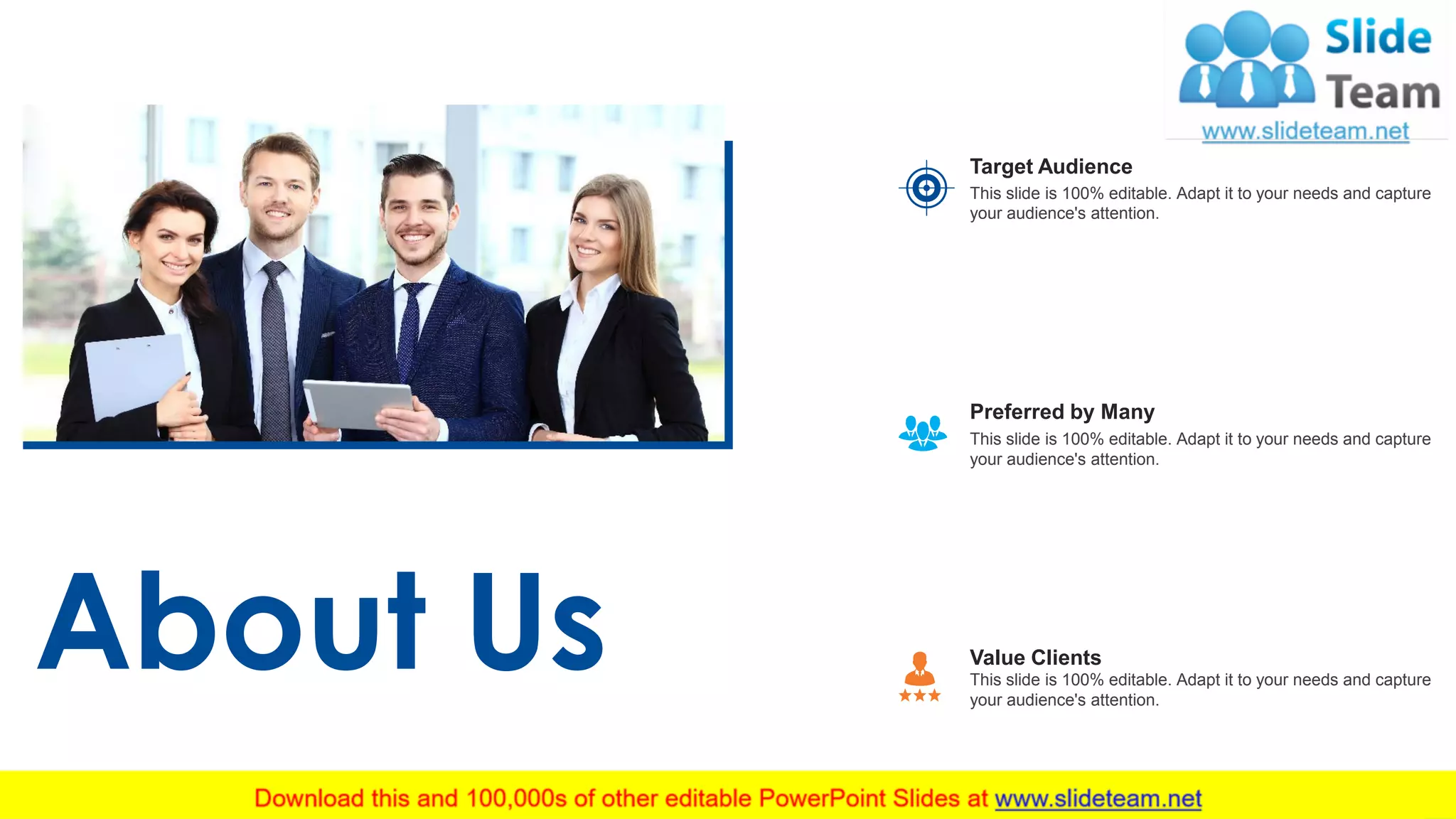 44
About Us
This slide is 100% editable. Adapt it to your needs and capture
your audience's attention.
Target Audience
This slide is 100% editable. Adapt it to your needs and capture
your audience's attention.
Value Clients
This slide is 100% editable. Adapt it to your needs and capture
your audience's attention.
Preferred by Many
 