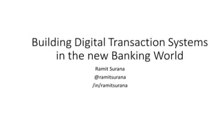 Building Digital Transaction Systems
in the new Banking World
(BankOps)
Ramit Surana
@ramitsurana
/in/ramitsurana
 