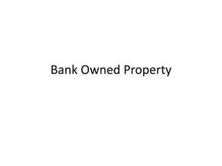 Bank Owned Property
 