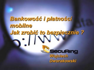 Wojciech
Dworakowski
Bankowość i płatności
mobilne
Jak zrobić to bezpiecznie ?
 