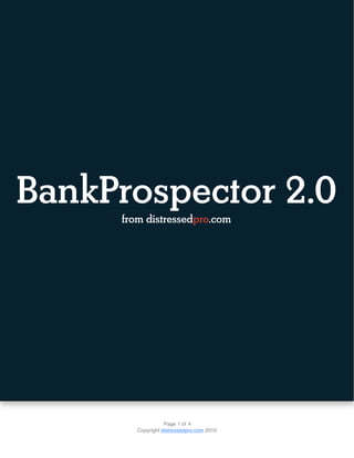 BankProspector 2.0
     from distressedpro.com




                   Page 1 of 4
        Copyright distressedpro.com 2010
 