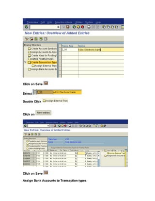 Click on Save
Select
Double Click
Click on
Click on Save
Assign Bank Accounts to Transaction types
 