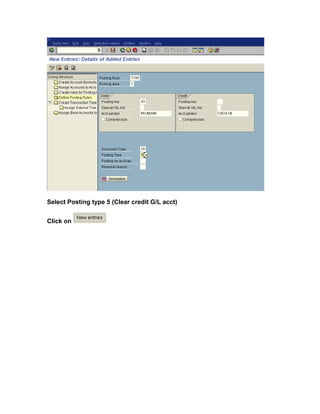 Select Posting type 5 (Clear credit G/L acct)
Click on
 